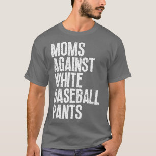 Moms Against White Baseball Pants 19 T-Shirt