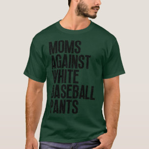 Moms Against White Baseball Pants 25 T-Shirt
