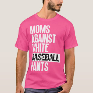 Moms Against White Baseball Pants 26 T-Shirt