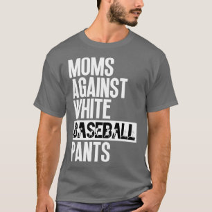 Moms Against White Baseball Pants 26 T-Shirt