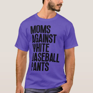 Moms Against White Baseball Pants 29 T-Shirt