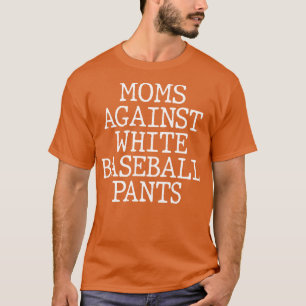 Moms Against White Baseball Pants 2 T-Shirt