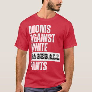Moms Against White Baseball Pants 30 T-Shirt