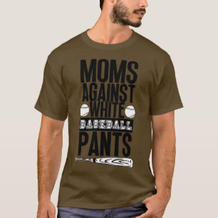 Moms Against White Baseball Pants 37 T-Shirt
