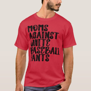 Moms Against White Baseball Pants 5 T-Shirt