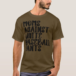 Moms Against White Baseball Pants 5 T-Shirt