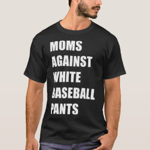 Moms Against White Baseball Pants  Baseball  1 T-Shirt