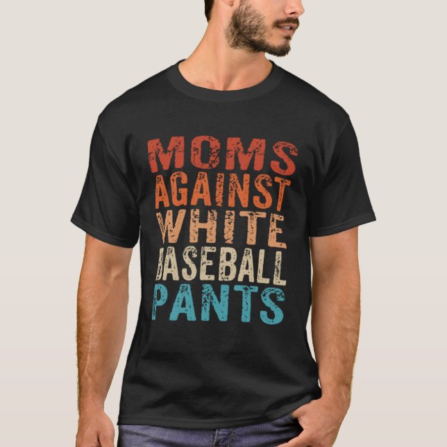 Moms Against White Baseball Pants  Baseball Mom  1 T-Shirt (Front)