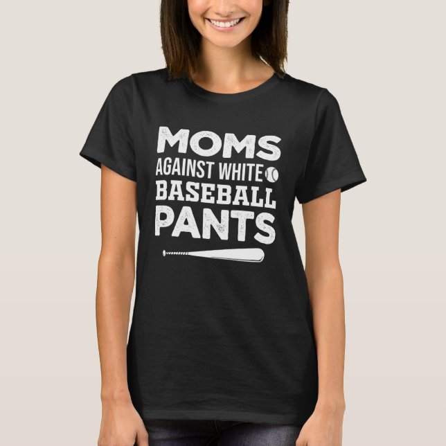 Moms Against White Baseball Pants   Baseball Mom   T-Shirt (Front)