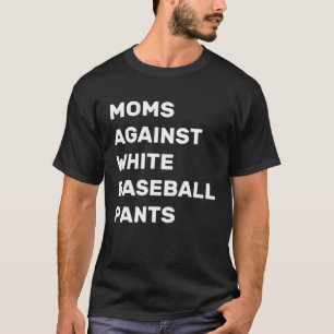 Moms Against White Baseball Pants  Baseball Mum T-Shirt