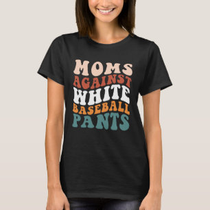 Moms Against White Baseball Pants  Baseball Season T-Shirt