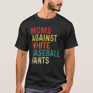 Moms Against White Baseball Pants  Mother s Mum Da T-Shirt