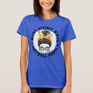 Moms Against White Softball Pants Funny Messy Bun T-Shirt