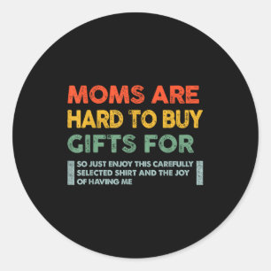Moms Are Hard To Buy For Funny Quote Classic Round Sticker