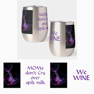 Moms Don't Cry Over Spilt Milk We Wine Funny