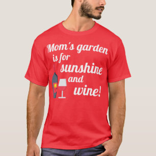Moms Garden is for Sunshine and Wine T-Shirt