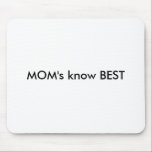 MOM's know BEST Mouse Pad<br><div class="desc">"MOM's know BEST", "GrandMa's know BEST", invitations, place, cards, save, date, personalise, customise, stickers, bumper, just, married, thank, you, cards, coordinates, wedding, soccer, mum, dad, grandma, grandpa, favours, groom, bride, groomsman, groomsmen, postage, stamps, customised, personalised, asian, wedding, bar, bat, mitzvah, knot, photoart, photography, gifts, gift, christmas, hanukkah, jewish, holidays, judaica,...</div>