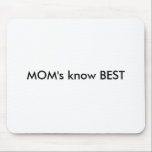MOM's know BEST Mouse Pad<br><div class="desc">"MOM's know BEST", "GrandMa's know BEST", invitations, place, cards, save, date, personalise, customise, stickers, bumper, just, married, thank, you, cards, coordinates, wedding, soccer, mum, dad, grandma, grandpa, favours, groom, bride, groomsman, groomsmen, postage, stamps, customised, personalised, asian, wedding, bar, bat, mitzvah, knot, photoart, photography, gifts, gift, christmas, hanukkah, jewish, holidays, judaica,...</div>