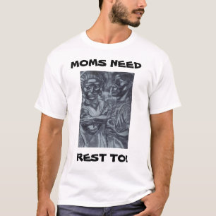MOMS NEED REST TO! tee