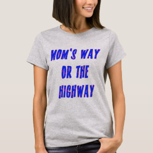 Moms Way or the Highway Saying T-Shirt