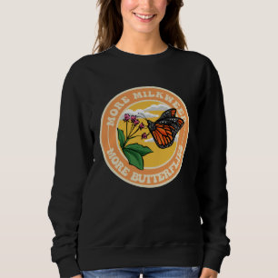 Monarch Butterfly More Milkweed More Butterflies Sweatshirt