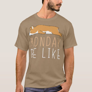 Monday Be Like Corgi Cute Lazy Animal Kawaii890 T-Shirt