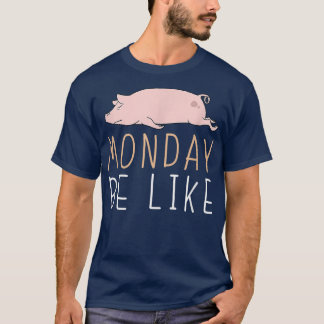 Monday Be Like Pig Cute Lazy Animal Kawaii4165  T-Shirt