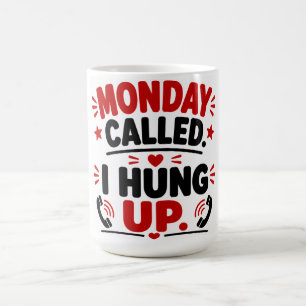 Monday Called. I Hung Up. Coffee Mug