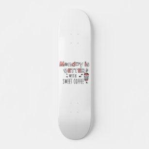 Monday is better with sweet coffee Skateboard Deck