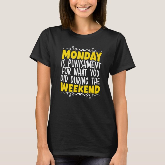 Monday Is Punishment For What You Did During The W T-Shirt (Front)