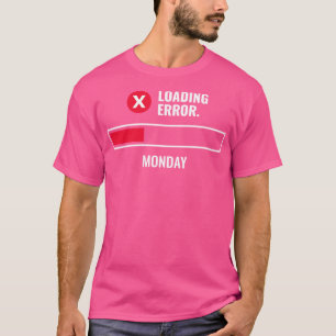 Monday Loading Error Message Funny T-Shirt