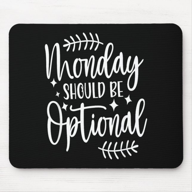 Monday Should Be Optional, Sarcastic Quote Funny  Mouse Pad (Front)
