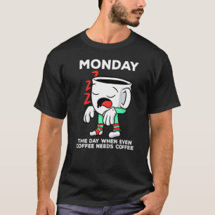 Monday The Day When Even Coffee Needs A Coffee T-Shirt