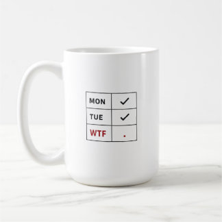 Monday Tuesday Even The Calendar Says WTF Checklis Coffee Mug