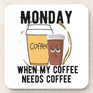 Monday, when my coffee needs coffe.w coaster