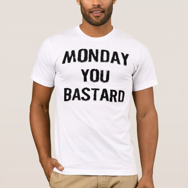 MONDAY YOU BASTARD T-Shirt (Front)