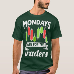 Mondays Are For The Traders Trader Stock Trading T-Shirt