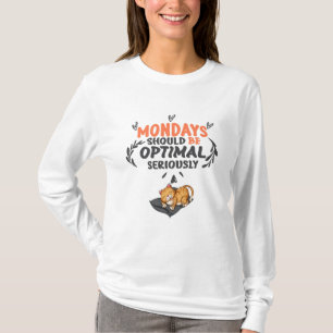 mondays should be optimal seriously T-Shirt