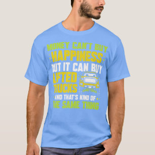 Money can not buy happiness but it can buy lifted  T-Shirt