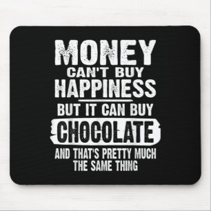Money Can't Buy Hapness But It Can Buy Chocolate J Mouse Pad