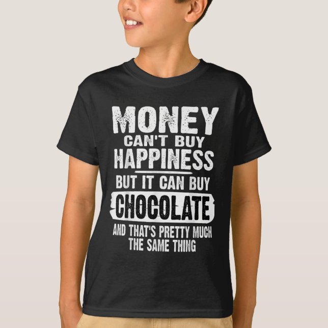 Money Can't Buy Hapness But It Can Buy Chocolate J T-Shirt (Front)