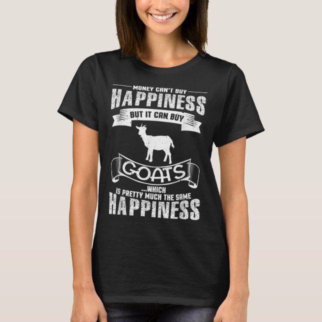 Money Can't Buy Hapness But It Can Buy Goats Funny T-Shirt (Front)