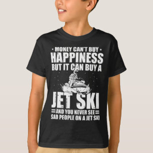 Money Can't Buy Happiness But It Can Buy A Jet Ski T-Shirt