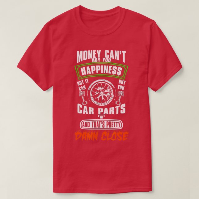 Money Cant buy Happiness but It Can Buy Car Parts  T-Shirt (Design Front)