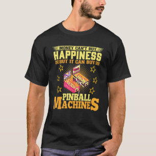 Money Can't Buy Happiness But It Can Buy Pinball M T-Shirt
