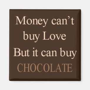 Money can't buy love but it can buy chocolate magnet