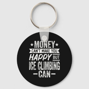Money Can't Make Happy But Ice Climbing Can - Ice Key Ring
