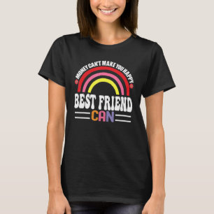 Money Can't Make You Happy Best friend Can Funny H T-Shirt