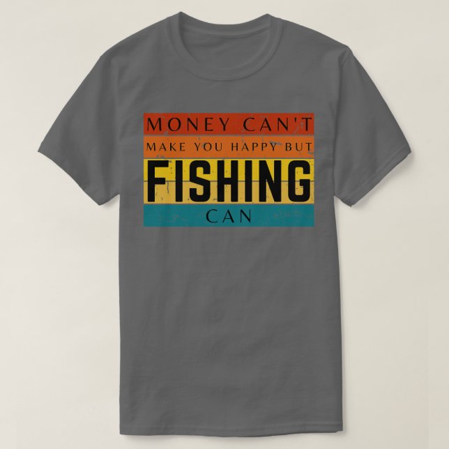 Money Cant Make You Happy But Fishing Can T-Shirt (Design Front)