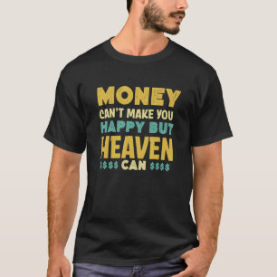 Money Can't Make You Happy Heaven Can Name Humou T-Shirt